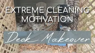 EXTREME CLEANING MOTIVATION | Deck Makeover Time Lapse | Outdoor Transformation | 2022 Clean with Me