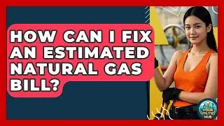 How Can I Fix An Estimated Natural Gas Bill? - Your Utilities Hub