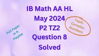 IB Math AA HL May 2024 P2 TZ2 Section A Q8 on Complex Numbers solved