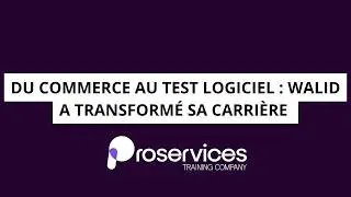 Du commerce au Test Logiciel : Walid a transform&eacute; sa carri&egrave;re avec ProServices