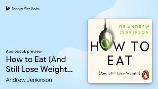 How to Eat (And Still Lose Weight): A&hellip; by Andrew Jenkinson &middot; Audiobook preview