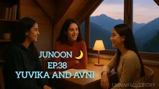 EP.38//AVNI GET SCARED//JUNOON 🌙//YUVIKA AND AVNI//Jiya And Agni//LESBIAN LOVE STORY