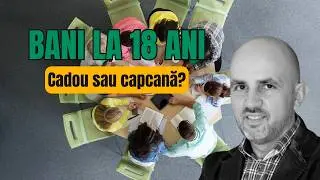 Bani la 18 ani, cadou sau capcană? 🤔