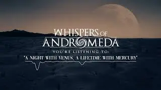 Whispers Of Andromeda - A Night with Venus,  A Lifetime with Mercury (Official Visualizer)