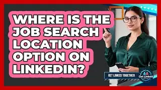 Where Is The Job Search Location Option On LinkedIn?