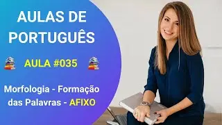 Curso de Portugu&ecirc;s e Gram&aacute;tica do Zero - Morfologia - Aula 035 - Forma&ccedil;&atilde;o das Palavras - Afixo