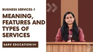 Meaning, Features and Types of Services | Chapter 4 | Part - 1 | Business Services | Class 11