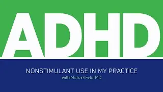 Nonstimulant Use In My Practice with with Michael Feld, MD