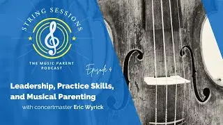 Episode 4: Concertmaster Eric Wyrick on Leadership, Practice, and Musical Parenting