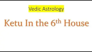 Ketu in the 6th house - Diseases, enemies, fears and labor