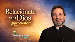 Relaciónate con Dios por amor, no por interés | Padre Pedro Justo Berrio