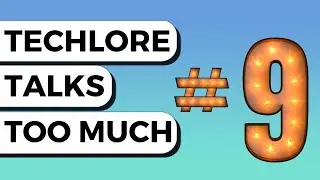 Techlore Talks Too Much #09