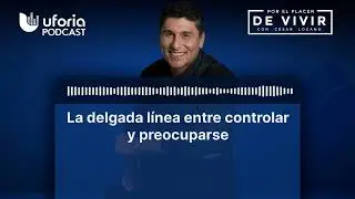 La delgada l&iacute;nea entre controlar y preocuparse | Por el Placer de Vivir con el Dr. Cesar Lozano