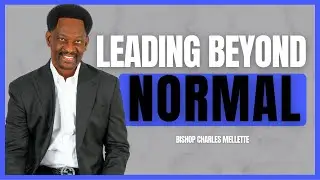 Leading Beyond Normal | Moving Forward With Bishop Charles Mellette