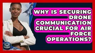 Why Is Securing Drone Communication Crucial For Air Force Operations? - Sky Command Brotherhood