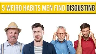 5 Weird Habits Men Find Disgusting