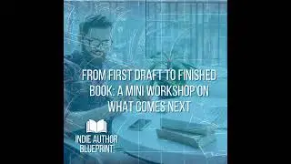 From First Draft to Finished Book: A Mini Workshop on What Comes Next