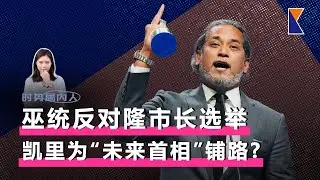 巫统与马来组织反对吉隆坡市长直选，凯里为“未来首相”铺路？【时势局内人】3/2/26