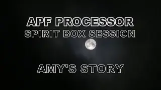 Amy's Story - APF Processor Spirit Box Session