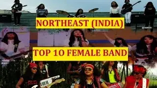 ✔TOP 10 FEMALE BANDS  OF NORTHEAST (INDIA )COUNTDOWN.That will blow your mind.