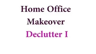 Home Office Makeover: Declutter I