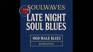Late Night Soul Blues &mdash; Soulwaves | 1950 Male Blues (Romantic Ballad)
