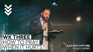 How Do I Pray When it Hurts? // A Sacred Posture | Life Church Wirral