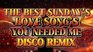 DISCO REMIX THE BEST SUNDAY&rsquo;S NONSTOP LOVE SONG&rsquo;S YOU NEEDED ME 💫2025-2026