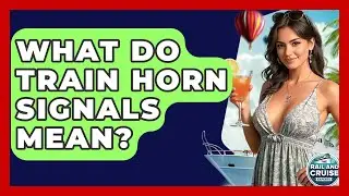 What Do Train Horn Signals Mean? - The Rail and Cruise Experts
