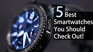 5 Best Smartwatches You Should Check Out [2018]