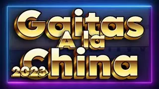GAITA 2023.  GAITAS A LA CHINA. Temporada 2023