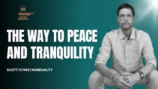 The Way To Peace and Tranquility | Scott Flynn (Nonduality)
