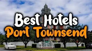 Best Hotels in Port Townsend - For Families, Couples, Work Trips, Luxury & Budget