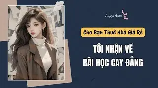 [Audio Full] Cho Bạn Thuê Nhà Giá Rẻ, Tôi Nhận Về Bài Học Cay Đắng