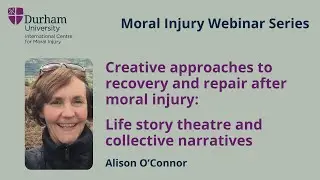 Alison O'Connor: Creative approaches to moral injury: Life story theatre and collective narratives