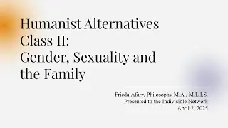 Gender, Sexuality, & Family:   Class II of Humanist Alternatives Course