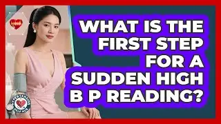 What Is The First Step For A Sudden High BP Reading?
