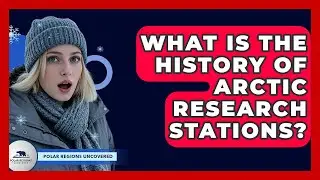 What Is The History Of Arctic Research Stations? - Polar Regions Uncovered