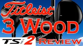 Titleist TSi2 3 Wood Review and TSi3 comparison.