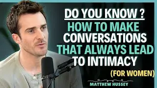 How to Make Conversations That ALWAYS Lead to Intimacy || Matthew Hussey || Dating Tips