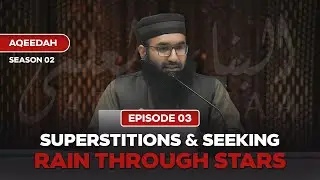 S:02 | EP:03 | Aqeedah | Superstitions & Seeking Rain Through Stars - Shaykh Zakaullah Saleem