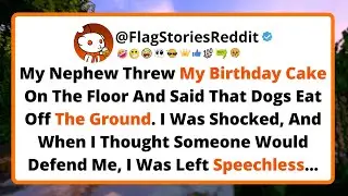 My nephew threw my birthday cake on the floor and said that dogs eat off the ground. I was shocked.
