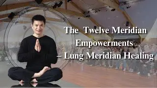 The Twelve Meridian Empowerments &ndash; Lung Meridian Healing