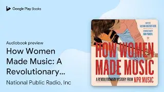 How Women Made Music: A Revolutionary History&hellip; by National Public Radio, Inc &middot; Audiobook preview