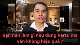 Nếu D&ugrave;ng Vertu chẳng c&oacute; t&aacute;c dụng, th&igrave; bạn n&ecirc;n l&agrave;m g&igrave; ?