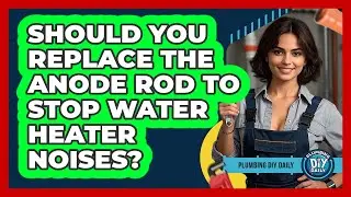 Should You Replace The Anode Rod To Stop Water Heater Noises? - Plumbing DIY Daily