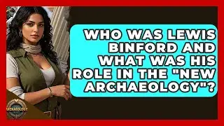 Who Was Lewis Binford And What Was His Role In The 