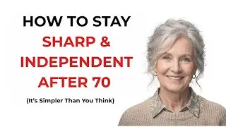 How to Stay Sharp & Independent After 70 (It&rsquo;s Simpler Than You Think)