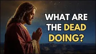 What Are the Dead Doing Right Now? The Bible's Surprising Answer | Biblical Insights