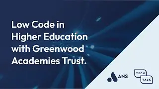 ANS TechTalk- How Greenwood, a Multi Academy Trust, is using Low Code to streamline processes